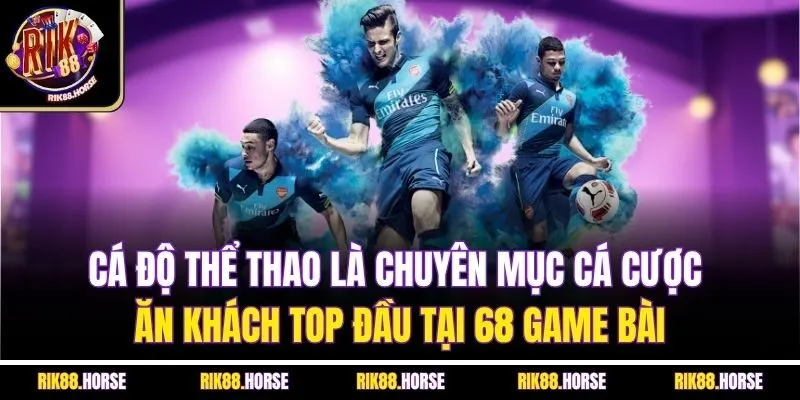 Cá độ thể thao là chuyên mục cá cược ăn khách top đầu tại 68 game bài