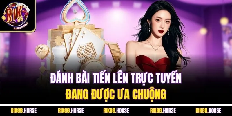 Đánh bài tiến lên trực tuyến đang được ưa chuộng