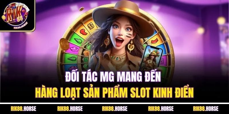 Đối tác MG mang đến hàng loạt sản phẩm slot kinh điển