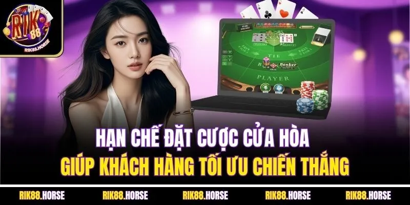 Hạn chế đặt cược cửa hòa giúp khách hàng tối ưu chiến thắng