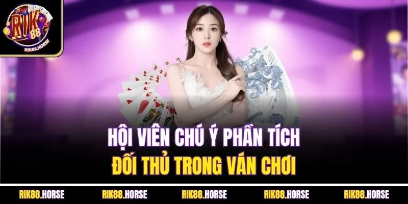 Hội viên chú ý phần tích đối thủ trong ván chơi