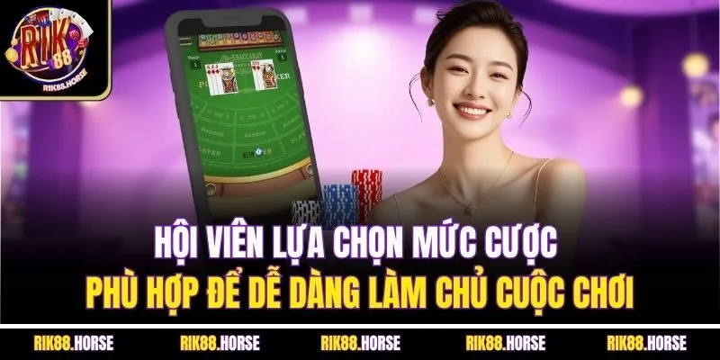 Hội viên lựa chọn mức cược phù hợp để dễ dàng làm chủ cuộc chơi