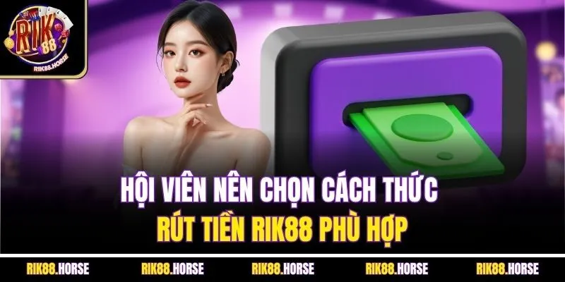 Hội viên nên chọn cách thức rút tiền Rik88 phù hợp