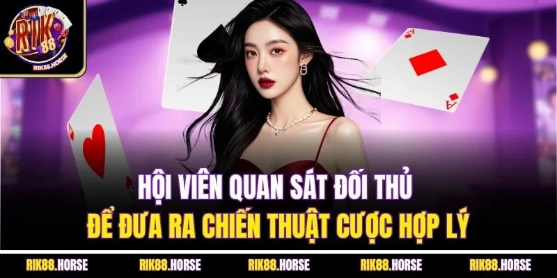 Hội viên quan sát đối thủ để đưa ra chiến thuật cược hợp lý
