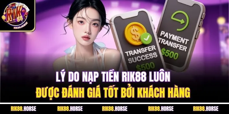 Lý do nạp tiền Rik88 luôn được đánh giá tốt bởi khách hàng