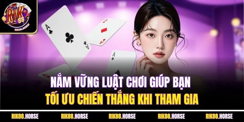 Nắm vững luật chơi giúp bạn tối ưu chiến thắng khi tham gia