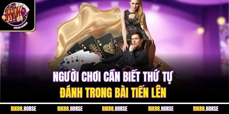 Người chơi cần biết thứ tự đánh trong bài tiến lên