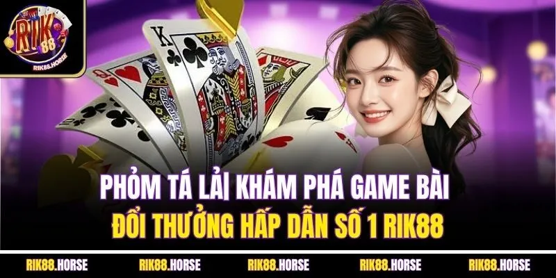 Phỏm Tá Lả| Khám Phá Game Bài Đổi Thưởng Hấp Dẫn Số 1 Rik88