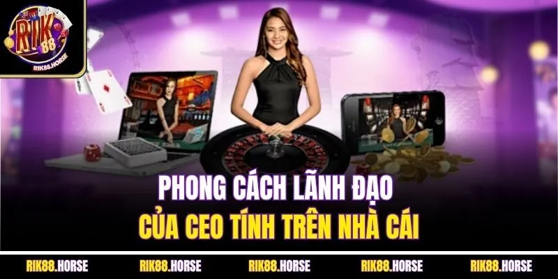 Phong cách lãnh đạo của CEO Tính trên nhà cái