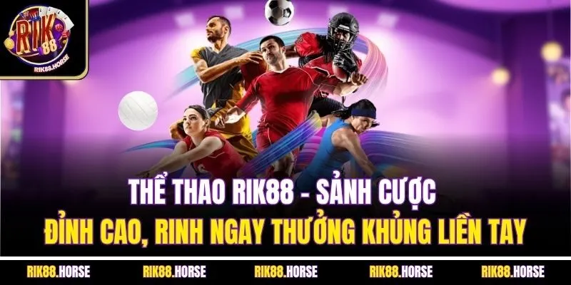 Thể thao Rik88 - Sảnh cược đỉnh cao, rinh ngay thưởng khủng liền tay