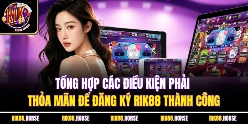 Tổng hợp các điều kiện phải thỏa mãn để đăng ký Rik88 thành công