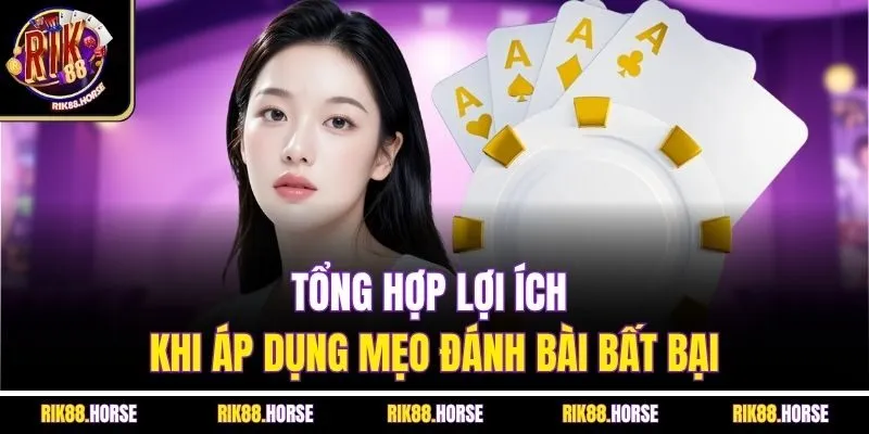 Tổng hợp lợi ích khi áp dụng mẹo đánh bài bất bại