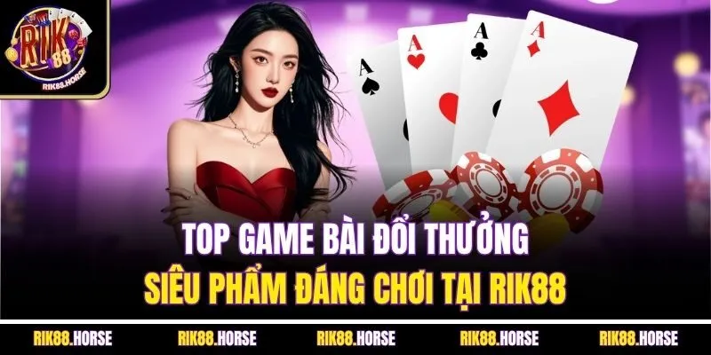Top Game Bài Đổi Thưởng | Siêu Phẩm Đáng Chơi Tại Rik88