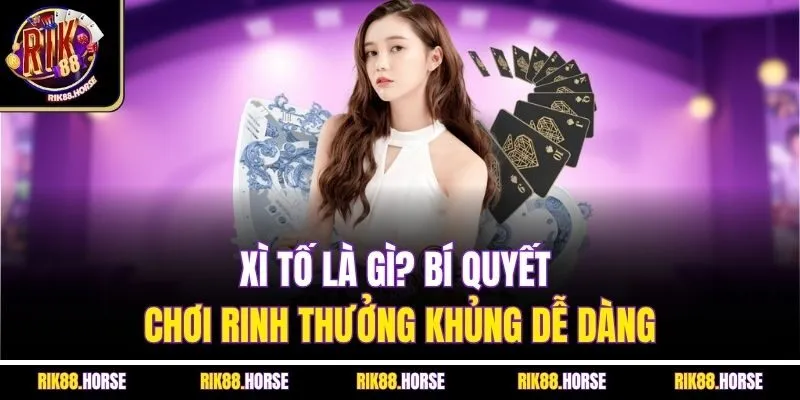 Xì Tố Là Gì? Bí Quyết Chơi Rinh Thưởng Khủng Dễ Dàng