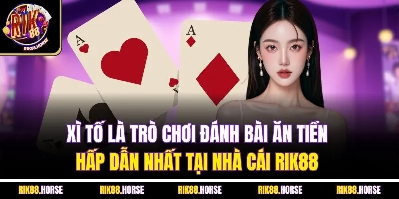 Xì tố là trò chơi đánh bài ăn tiền hấp dẫn nhất tại nhà cái Rik88 